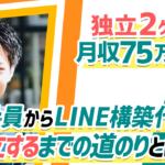 LINE構築で月収75万円！？ブラック労働の会社員からLINE構築代行でフリーランスになるまでの道のりとは？