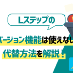 【悲報】Lステップのコンバージョン機能は使えない！？代替方法を解説！