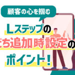 Lステップを導入するなら必須な「友だち追加時設定」のポイント3選！集客施策も合わせて紹介