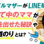 シングルマザーがLINE構築で最高月収40万円!?子育て中のママが成果を出せた秘訣やその道のりとは?